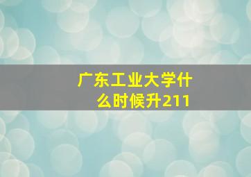 广东工业大学什么时候升211