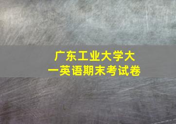 广东工业大学大一英语期末考试卷