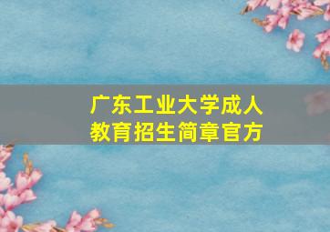 广东工业大学成人教育招生简章官方