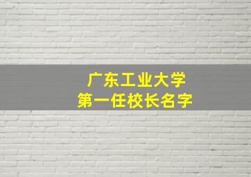 广东工业大学第一任校长名字