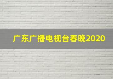 广东广播电视台春晚2020