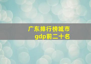 广东排行榜城市gdp前二十名