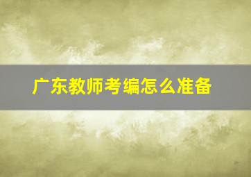 广东教师考编怎么准备