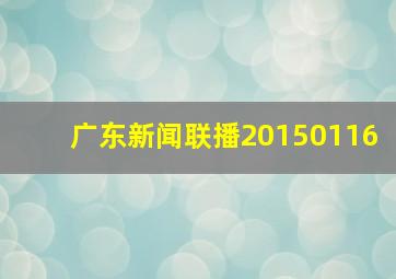 广东新闻联播20150116