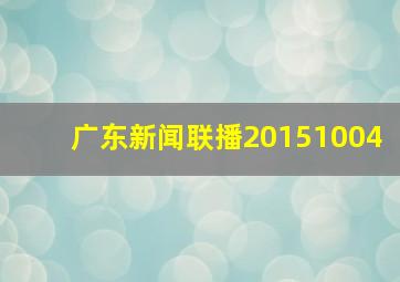 广东新闻联播20151004