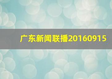 广东新闻联播20160915