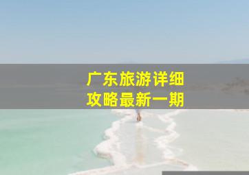 广东旅游详细攻略最新一期