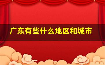 广东有些什么地区和城市