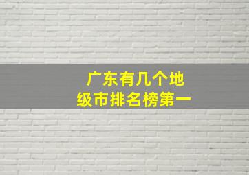 广东有几个地级市排名榜第一