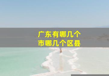 广东有哪几个市哪几个区县