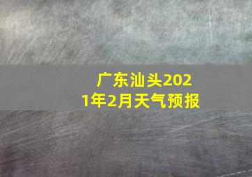 广东汕头2021年2月天气预报