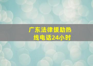 广东法律援助热线电话24小时