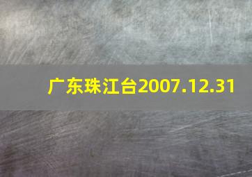 广东珠江台2007.12.31