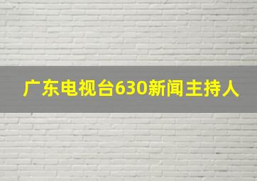 广东电视台630新闻主持人