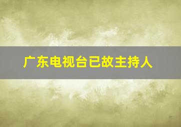 广东电视台已故主持人