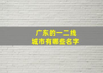 广东的一二线城市有哪些名字