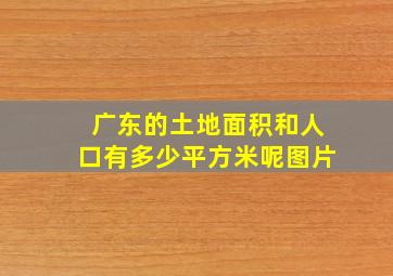 广东的土地面积和人口有多少平方米呢图片