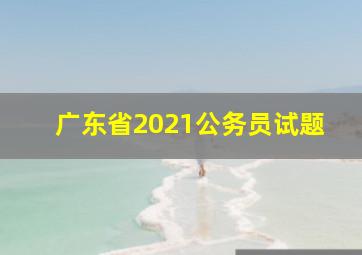 广东省2021公务员试题