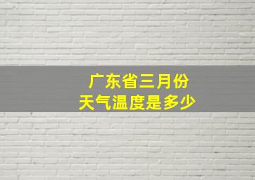 广东省三月份天气温度是多少