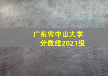 广东省中山大学分数线2021级