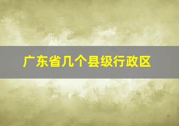 广东省几个县级行政区