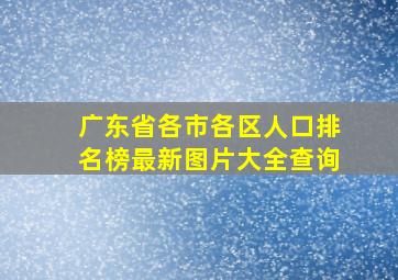 广东省各市各区人口排名榜最新图片大全查询