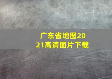 广东省地图2021高清图片下载