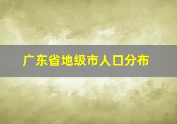 广东省地级市人口分布