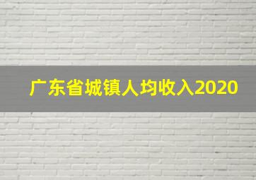 广东省城镇人均收入2020