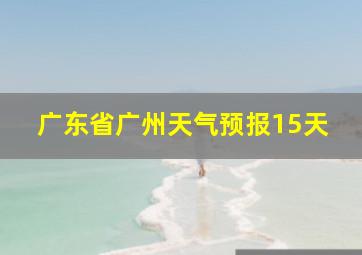 广东省广州天气预报15天