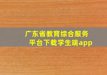 广东省教育综合服务平台下载学生端app