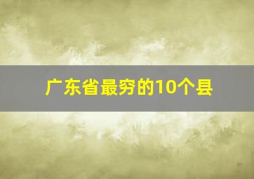 广东省最穷的10个县