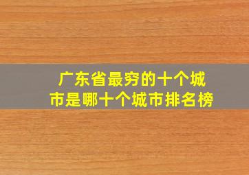 广东省最穷的十个城市是哪十个城市排名榜