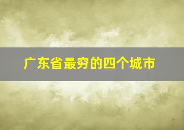 广东省最穷的四个城市