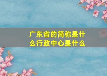 广东省的简称是什么行政中心是什么