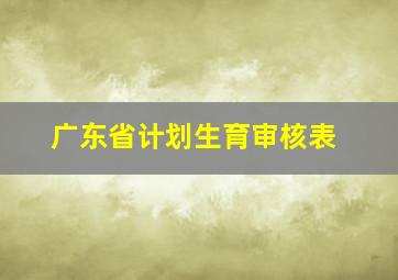 广东省计划生育审核表