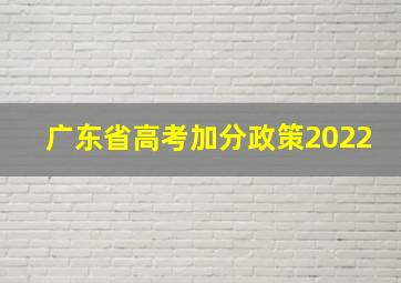 广东省高考加分政策2022