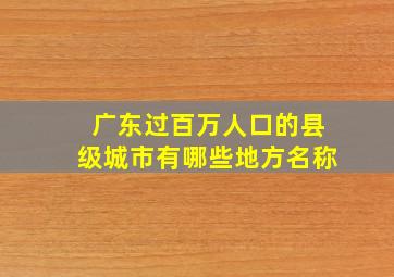 广东过百万人口的县级城市有哪些地方名称