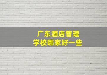 广东酒店管理学校哪家好一些