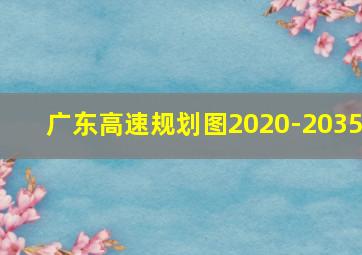 广东高速规划图2020-2035