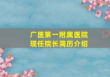 广医第一附属医院现任院长简历介绍