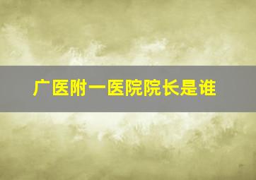 广医附一医院院长是谁