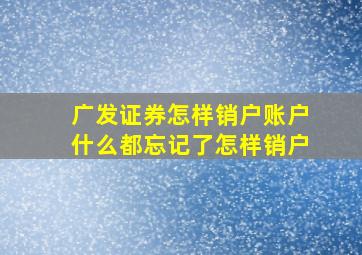 广发证券怎样销户账户什么都忘记了怎样销户