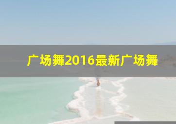 广场舞2016最新广场舞