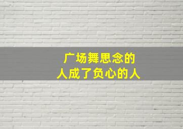 广场舞思念的人成了负心的人