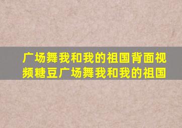 广场舞我和我的祖国背面视频糖豆广场舞我和我的祖国