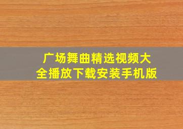 广场舞曲精选视频大全播放下载安装手机版