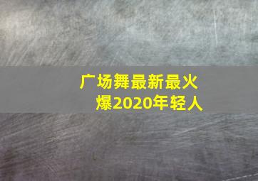 广场舞最新最火爆2020年轻人