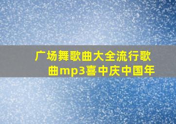 广场舞歌曲大全流行歌曲mp3喜中庆中国年