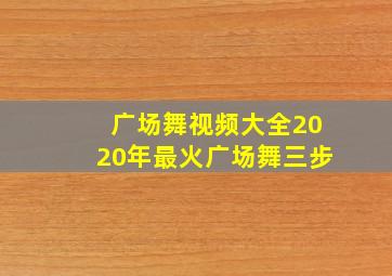 广场舞视频大全2020年最火广场舞三步